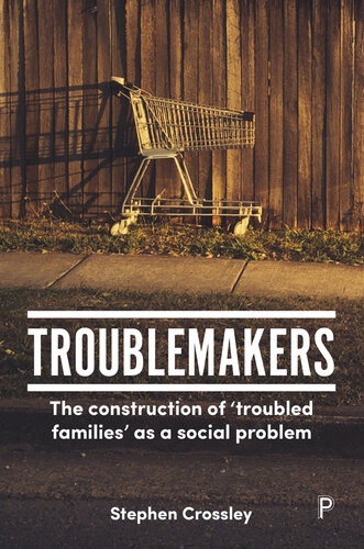 Troublemakers: The Construction of ‘Troubled Families’ as a Social Problem