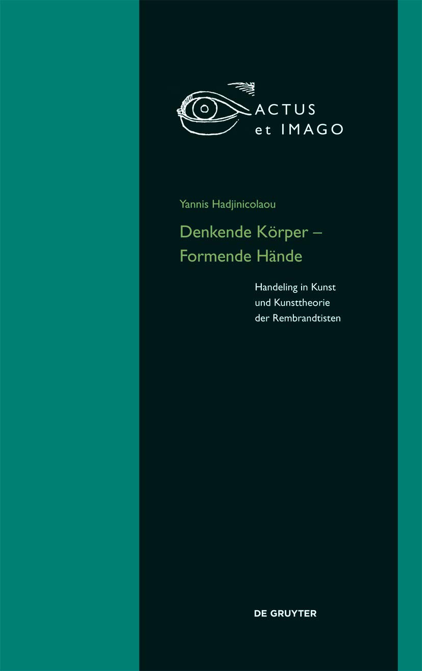 Denkende Körper Formende Hände: Handeling in Kunst und Kunsttheorie der 