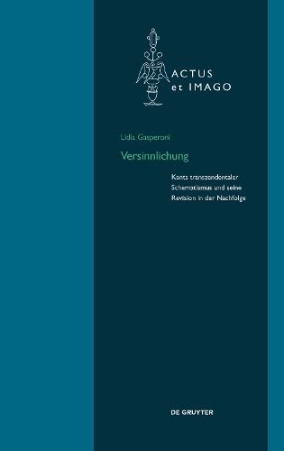 Versinnlichung: Kants transzendentaler Schematismus und seine Revision in der Nachfolge