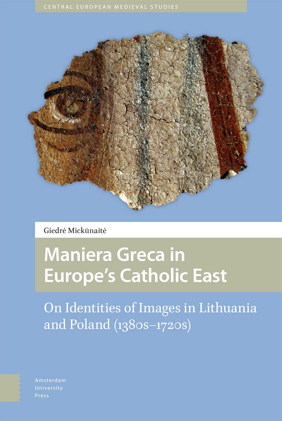 Maniera Greca in Europe's Catholic East: On Identities of Images in Lithuania and Poland (1380s–1720s)