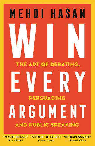 Win Every Argument: The Art of Debating, Persuading and Public Speaking