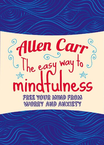 The Easy Way to Mindfulness Free your mind from worry and anxiety