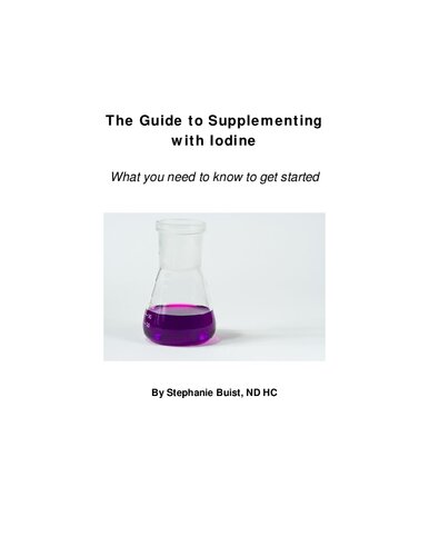 The Guide to Supplementing with Iodine By Stephanie Buist, ND HC ( Iodine Crisis , by Lynne Farrow )