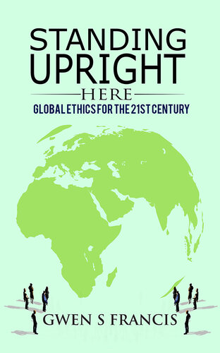 Standing Upright Here: Global Ethics for the 21st Century