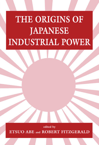 The Origins of Japanese Industrial Power: Strategy, Institutions and the Development of Organisational Capability