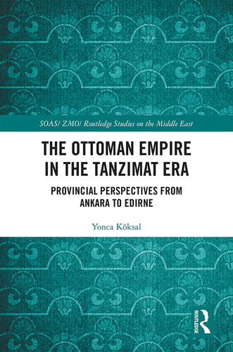 The Ottoman Empire in the Tanzimat Era: Provincial Perspectives from Ankara to Edirne