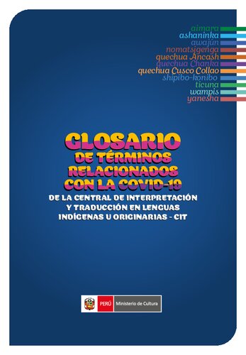 Glosario de términos relacionados con la covid-19 de la Central de Interpretación y Traducción en Lenguas Indígenas u Originarias (CIT). Aimara, asháninka, awajún, nomatsigenga, quechua áncash, quechua Chanka, quechua Cuzco Collao, shipibo-konibo, ticuna, wampís, yanesha