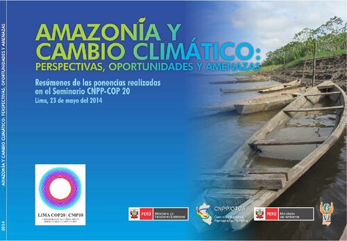 Amazonía y cambio climático: perspectivas, oportunidades y amenazas. Resúmenes de las ponencias realizadas en el Seminario CNPP-COP 20. Lima, 23 de mayo del 2014