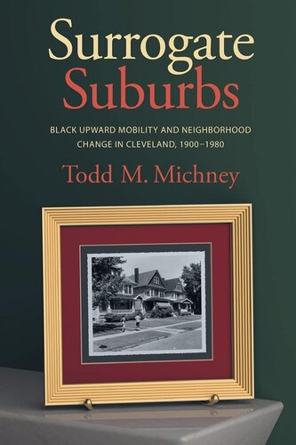 Surrogate Suburbs: Black Upward Mobility and Neighborhood Change in Cleveland, 1900-1980