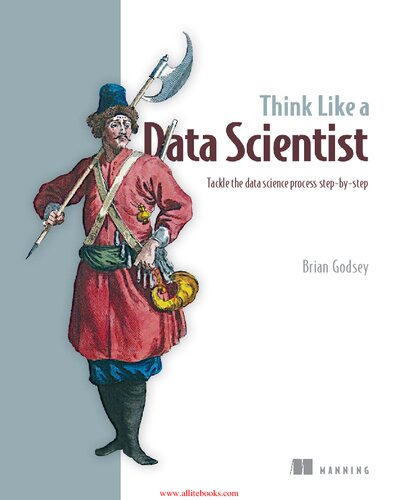 Think Like a Data Scientist: Tackle the data science process step-by-step