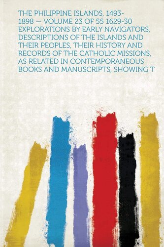 The Philippine Islands, 1493-1898 - Volume 23 of 55 1629-30 Explorations by Early Navigators, Descriptions of the Islands and Their Peoples, Their History and Records of the Catholic Missions, As Related in Contemporaneous Books and Manuscripts, Showing T