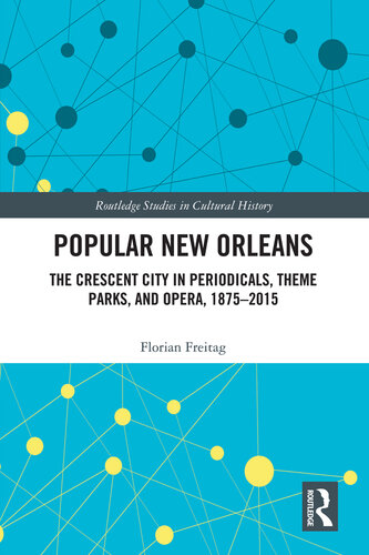 Popular New Orleans: The Crescent City in Periodicals, Theme Parks, and Opera, 1875–2015