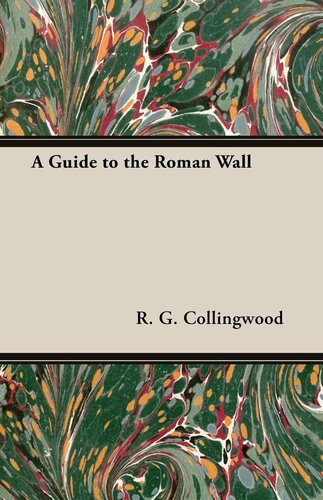 The Wallet-Book of the Roman Wall, a Guide to Pilgrims Journeying Along the Barrier of the Lower Isthmus. With Maps and Illustrations