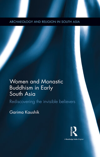 Women and Monastic Buddhism in Early South Asia: Rediscovering the invisible believers