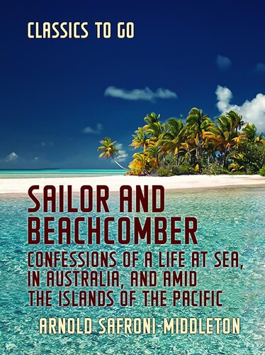 Sailor and Beachcomber Confessions of a Life at Sea, in Australia, and Amid the Islands of the Pacific