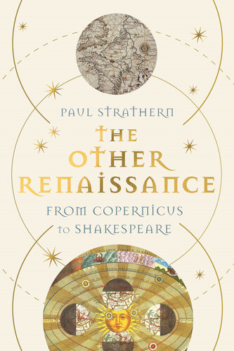 The Other Renaissance: From Copernicus to Shakespeare. How the Renaissance in Northern Europe Transformed the World