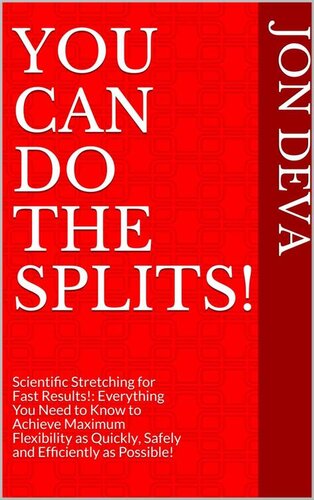 You Can Do The Splits! : Scientific Stretching for Fast Results!: Everything You Need to Know to Achieve Maximum Flexibility as Quickly, Safely and Efficiently as Possible!