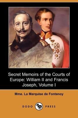 Secret Memoirs of the Courts of Europe: William II and Francis Joseph