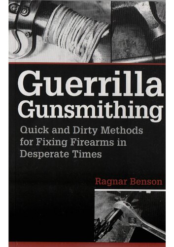 Guerrilla Gunsmithing: Quick and Dirty Methods for Fixing Firearms in Desperate Times