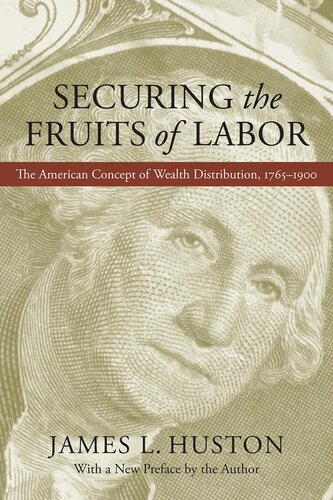 Securing the Fruits of Labor: The American Concept of Wealth Distribution, 1765–1900