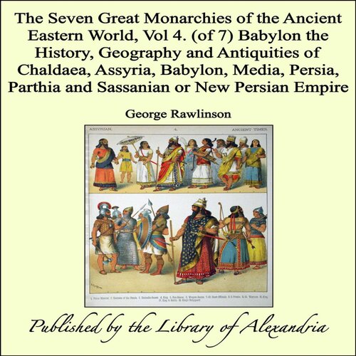 The Seven Great Monarchies Of The Ancient Eastern World, Vol 4