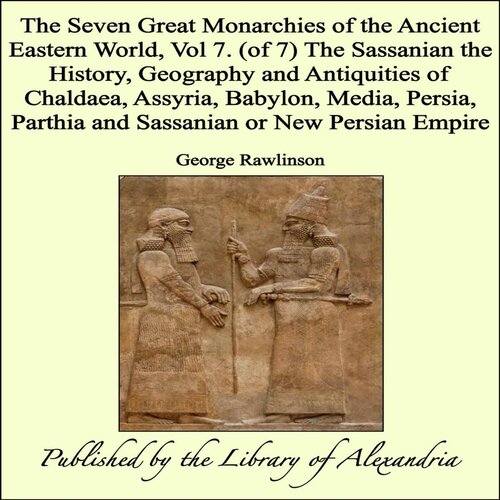 The Seven Great Monarchies Of The Ancient Eastern World, Vol 7