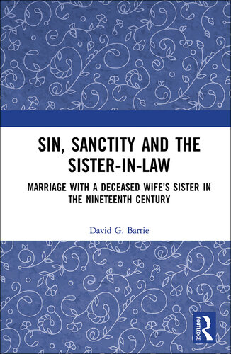 Sin, Sanctity and the Sister-in-Law: Marriage with a Deceased Wife’s Sister in the Nineteenth Century