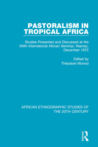 Pastoralism in Tropical Africa: Studies Presented and Discussed at the XIIIth International African Seminar, Niamey, December 1972: Volume 48 (African Ethnographic Studies of the 20th Century)