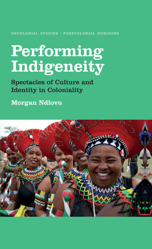 Performing Indigeneity: Spectacles of Culture and Identity in Coloniality (Decolonial Studies, Postcolonial Horizons)