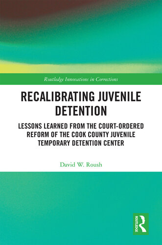 Recalibrating Juvenile Detention: Lessons Learned from the Court-Ordered Reform of the Cook County Juvenile Temporary Detention Center (Innovations in Corrections)