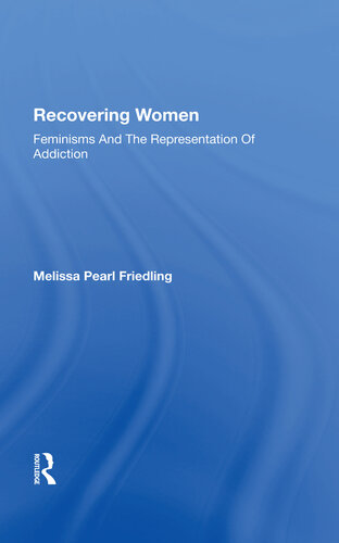 Recovering Women: Feminisms And The Representation Of Addiction