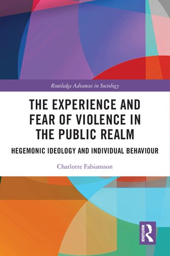 The Experience and Fear of Violence in the Public Realm: Hegemonic Ideology and Individual Behaviour (Routledge Advances in Sociology)