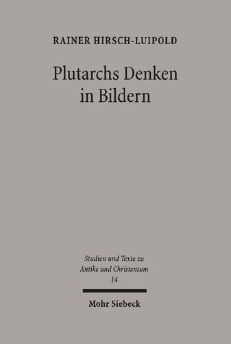 Plutarchs Denken in Bildern: Studien zur literarischen, philosophischen und religiösen Funktion des Bildhaften