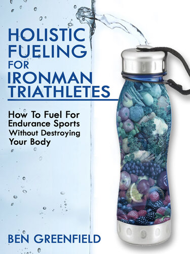 Holistic Fueling for Ironman Triathletes: How to Fuel for Endurance Sports Without Destroying Your Body