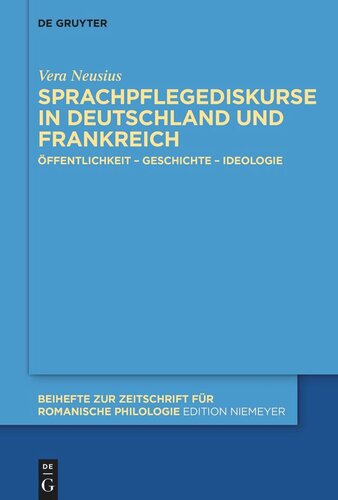 Sprachpflegediskurse in Deutschland und Frankreich: Öffentlichkeit – Geschichte – Ideologie