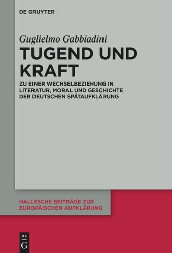 Tugend und Kraft: Zu einer Wechselbeziehung in Literatur, Moral und Geschichte der deutschen Spätaufklärung