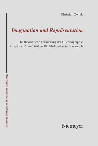 Imagination und Repräsentation: Die theoretische Formierung der Historiographie im späten 17. und frühen 18. Jahrhundert in Frankreich