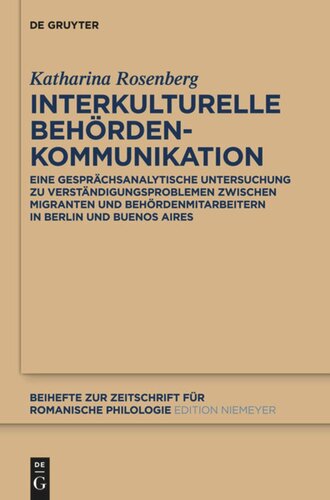 Interkulturelle Behördenkommunikation: Eine gesprächsanalytische Untersuchung zu Verständigungsproblemen zwischen Migranten und Behördenmitarbeitern in Berlin und Buenos Aires