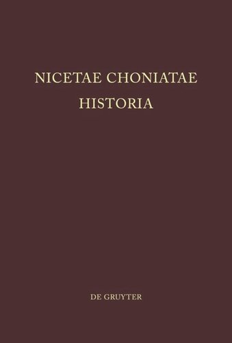 Nicetae Choniatae Historia: Pars Prior: Praefationem et textum continens. Pars Altera: Indices continens