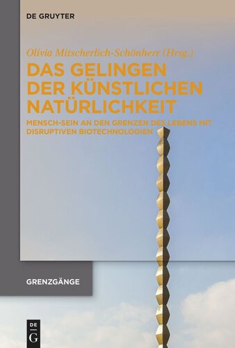 Das Gelingen der künstlichen Natürlichkeit: Mensch-Sein an den Grenzen des Lebens mit disruptiven Biotechnologien