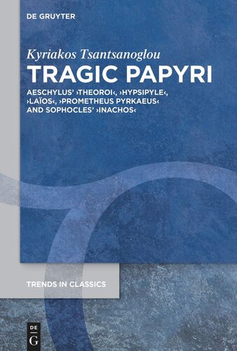 Tragic Papyri: Aeschylus' ›Theoroi‹, ›Hypsipyle‹, ›Laïos‹, ›Prometheus Pyrkaeus‹ and Sophocles' ›Inachos‹