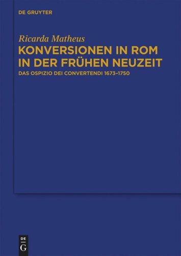 Konversionen in Rom in der Frühen Neuzeit: Das Ospizio dei Convertendi 1673–1750