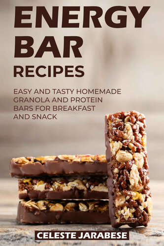 Energy Bar Recipes: Easy and Tasty Homemade Granola and Protein Bars for Breakfast and Snack