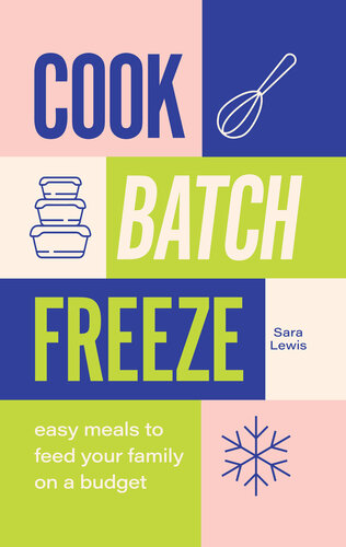 Cook, Batch, Freeze: Easy meals to feed your family on a budget