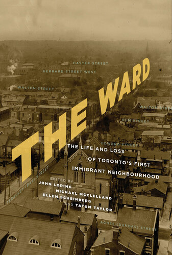 The Ward: The Life and Loss of Torontoâ€TMs First Immigrant Neighbourhood