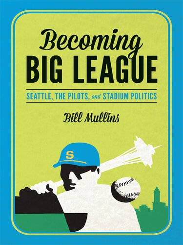 Becoming Big League: Seattle, the Pilots, and Stadium Politics