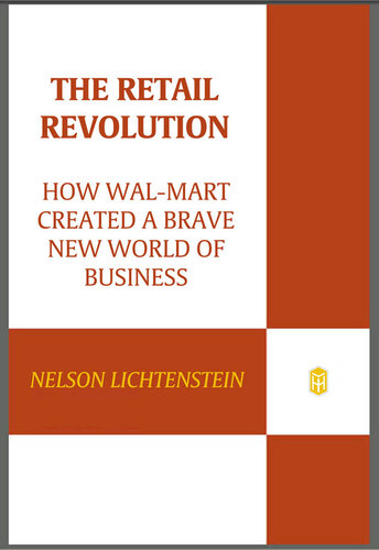 The Retail Revolution: How Wal-Mart Created a Brave New World of Business