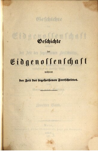 Geschichte der Eidgenossenschaft während der Zeit des sogeheißenen Fortschritts, von dem Jahre 1830 bis zur Einführung der neuen Bundesverfassung im Herbste 1848