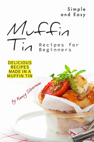 Simple and Easy Muffin Tin Recipes for Beginners: Delicious Recipes Made in A Muffin Tin