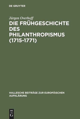 Die Frühgeschichte des Philanthropismus (1715-1771): Konstitutionsbedingungen, Praxisfelder und Wirkung eines pädagogischen Reformprogramms im Zeitalter der Aufklärung